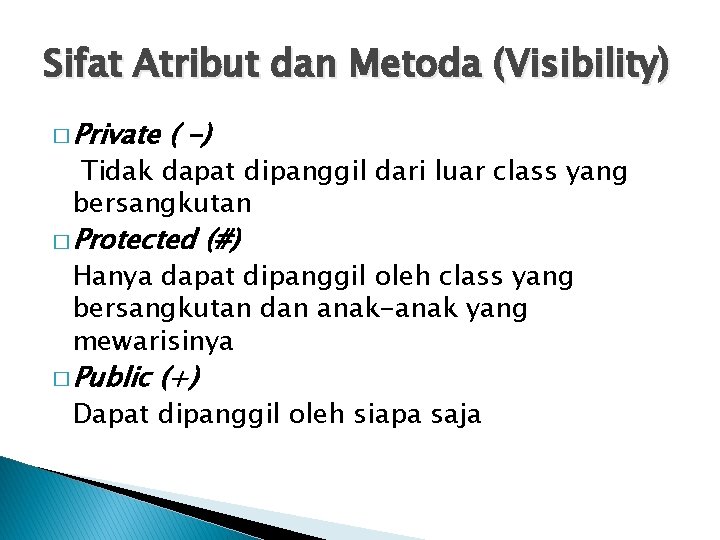 Sifat Atribut dan Metoda (Visibility) � Private ( -) Tidak dapat dipanggil dari luar Sifat Atribut dan Metoda (Visibility) � Private ( -) Tidak dapat dipanggil dari luar