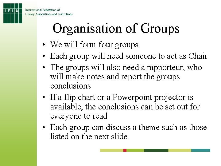 Organisation of Groups • We will form four groups. • Each group will need