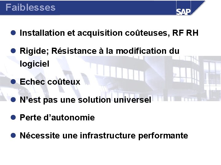 Faiblesses l Installation et acquisition coûteuses, RF RH l Rigide; Résistance à la modification