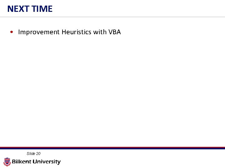 NEXT TIME • Improvement Heuristics with VBA Slide 20 