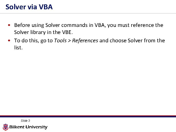 Solver via VBA • Before using Solver commands in VBA, you must reference the