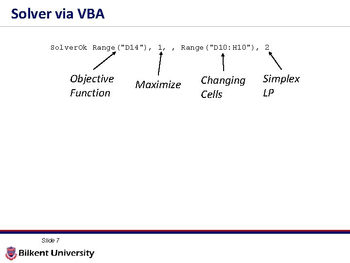 Solver via VBA Solver. Ok Range("D 14"), 1, , Range("D 10: H 10"), 2