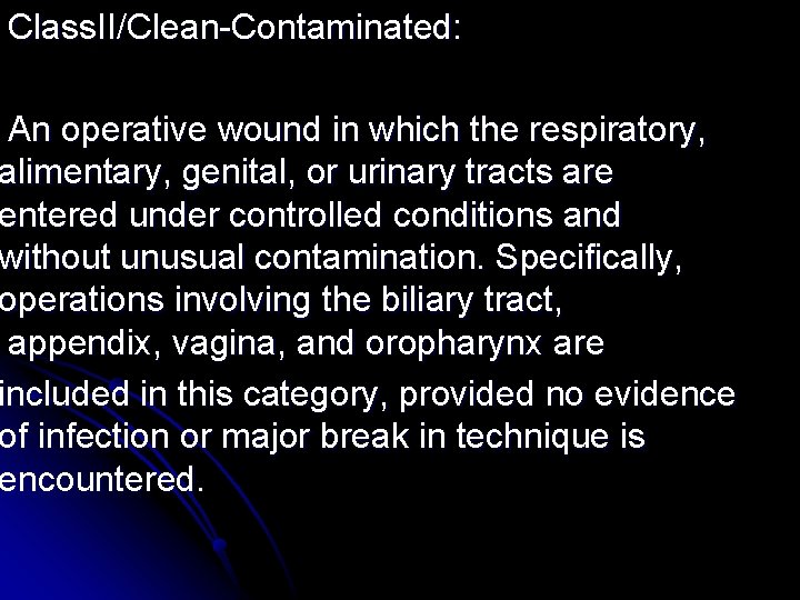Class. II/Clean-Contaminated: An operative wound in which the respiratory, alimentary, genital, or urinary tracts