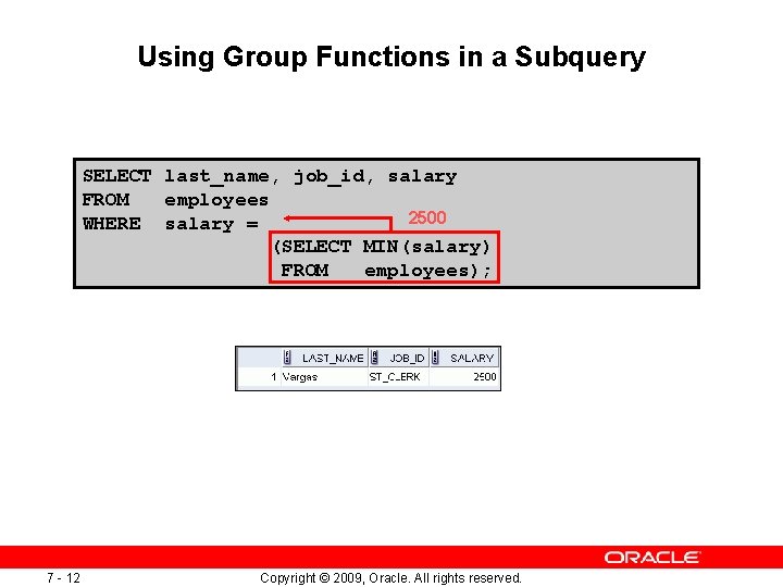 Using Group Functions in a Subquery SELECT last_name, job_id, salary FROM employees 2500 WHERE Using Group Functions in a Subquery SELECT last_name, job_id, salary FROM employees 2500 WHERE