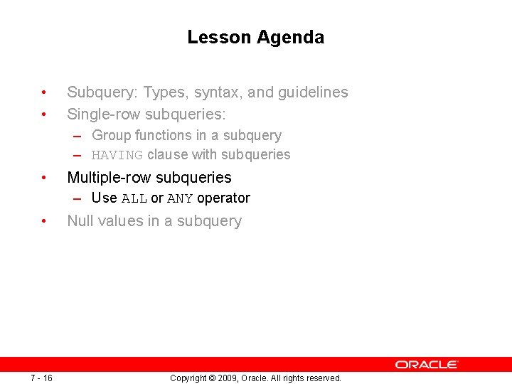 Lesson Agenda • • Subquery: Types, syntax, and guidelines Single-row subqueries: – Group functions Lesson Agenda • • Subquery: Types, syntax, and guidelines Single-row subqueries: – Group functions
