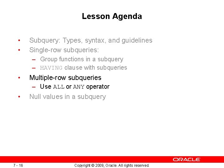 Lesson Agenda • • Subquery: Types, syntax, and guidelines Single-row subqueries: – Group functions