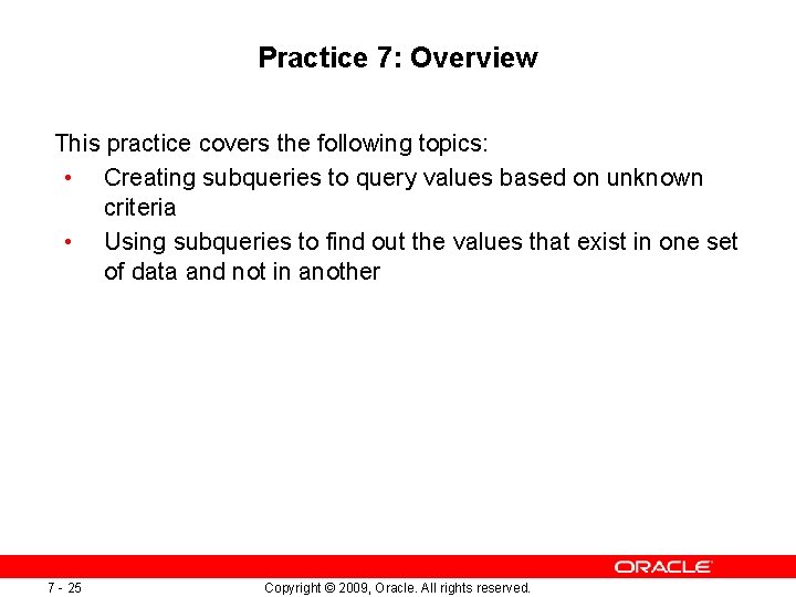 Practice 7: Overview This practice covers the following topics: • Creating subqueries to query