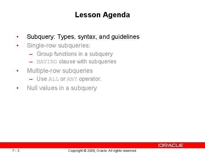 Lesson Agenda • • Subquery: Types, syntax, and guidelines Single-row subqueries: – Group functions