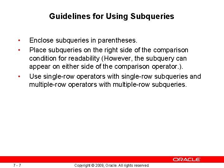 Guidelines for Using Subqueries • • • 7 -7 Enclose subqueries in parentheses. Place Guidelines for Using Subqueries • • • 7 -7 Enclose subqueries in parentheses. Place