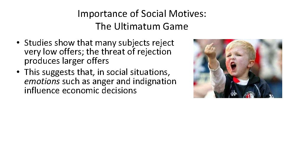 Importance of Social Motives: The Ultimatum Game • Studies show that many subjects reject