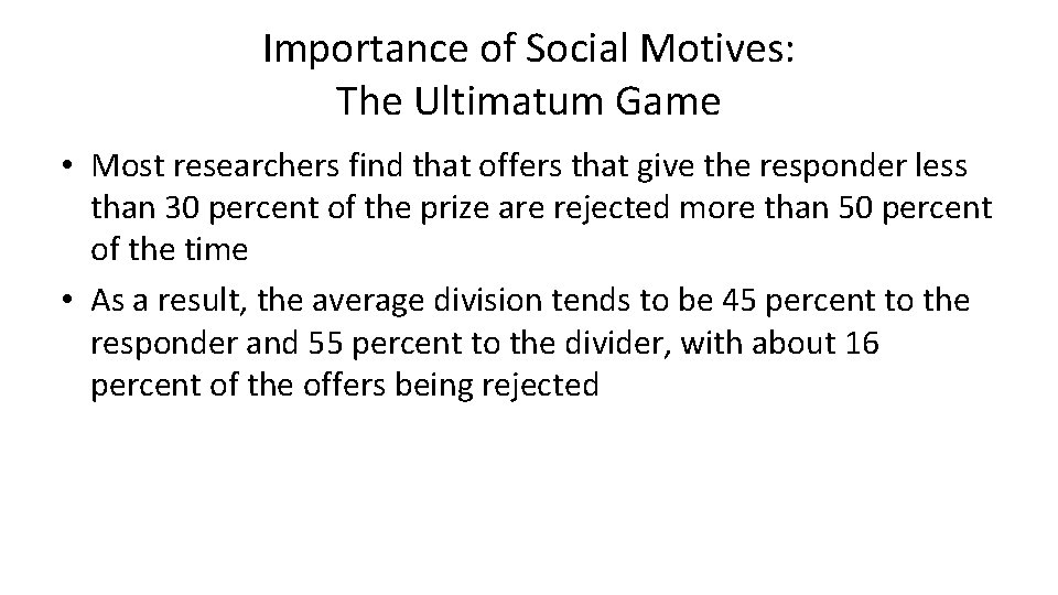 Importance of Social Motives: The Ultimatum Game • Most researchers find that offers that