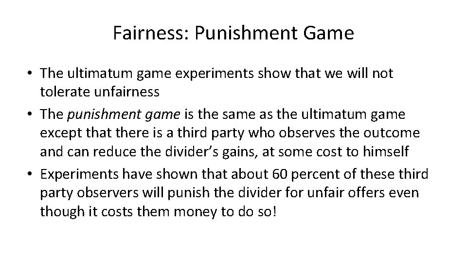 Fairness: Punishment Game • The ultimatum game experiments show that we will not tolerate