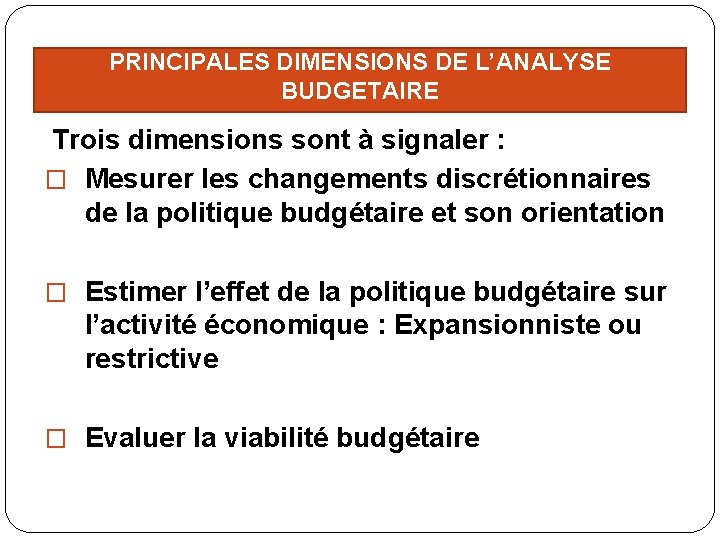 PRINCIPALES DIMENSIONS DE L’ANALYSE BUDGETAIRE Trois dimensions sont à signaler : � Mesurer les