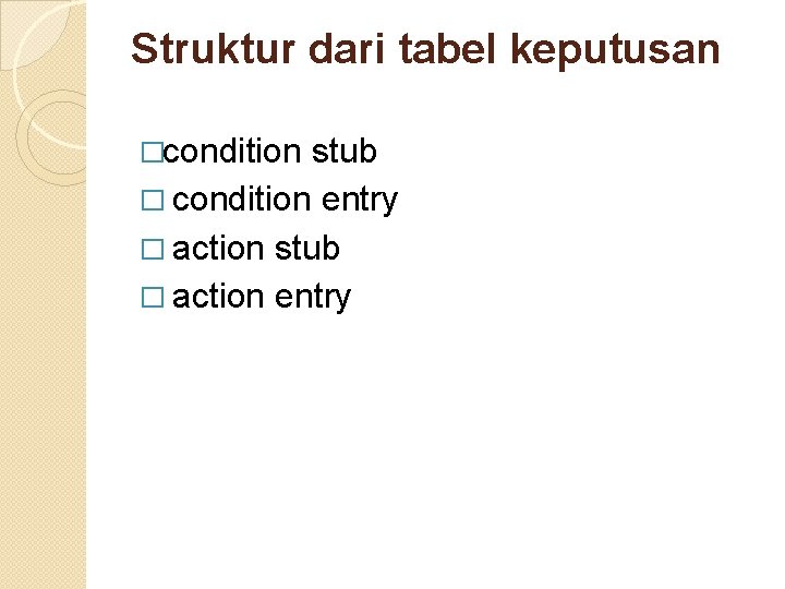 Struktur dari tabel keputusan �condition stub � condition entry � action stub � action