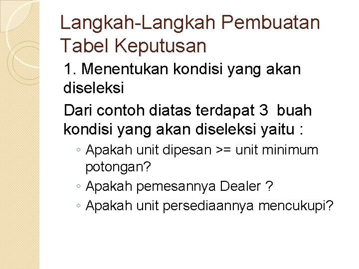 Langkah-Langkah Pembuatan Tabel Keputusan 1. Menentukan kondisi yang akan diseleksi Dari contoh diatas terdapat