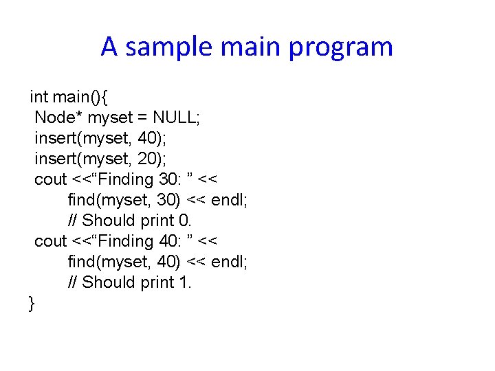 A sample main program int main(){ Node* myset = NULL; insert(myset, 40); insert(myset, 20);