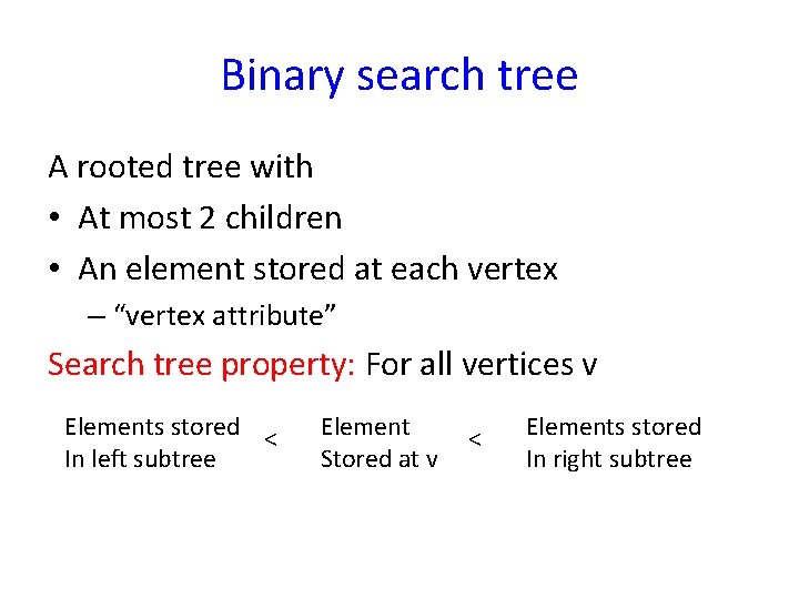 Binary search tree A rooted tree with • At most 2 children • An