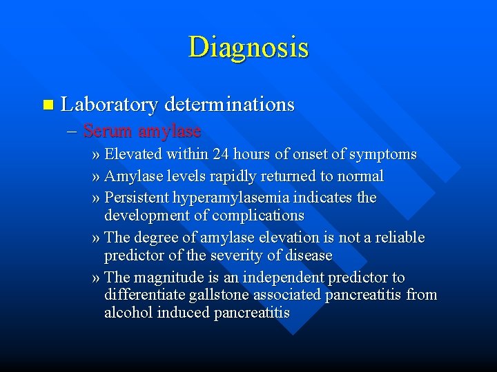 Diagnosis n Laboratory determinations – Serum amylase » Elevated within 24 hours of onset