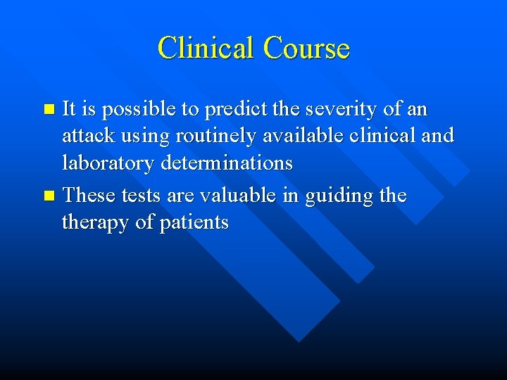 Clinical Course It is possible to predict the severity of an attack using routinely