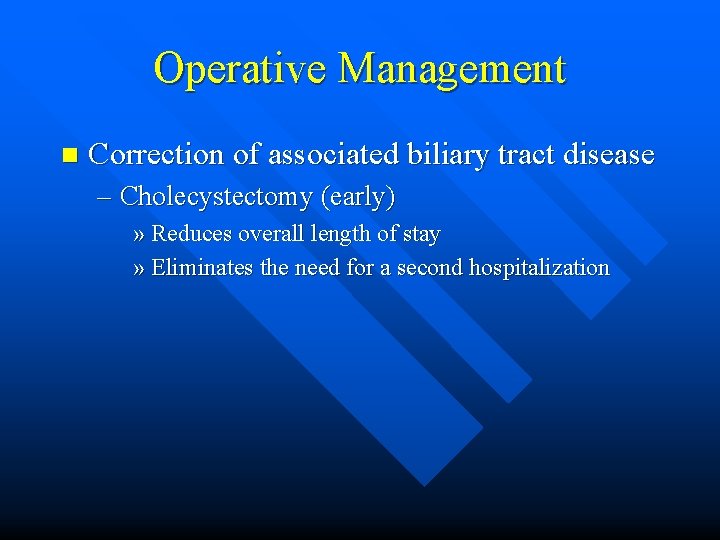 Operative Management n Correction of associated biliary tract disease – Cholecystectomy (early) » Reduces