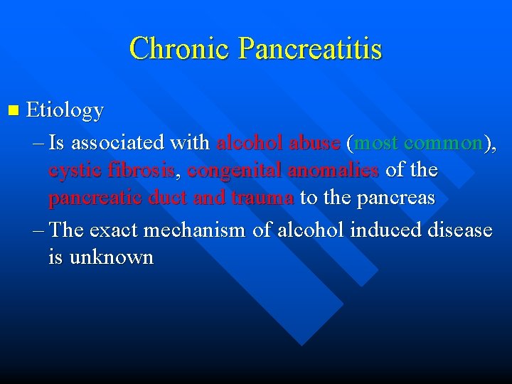Chronic Pancreatitis n Etiology – Is associated with alcohol abuse (most common), cystic fibrosis,