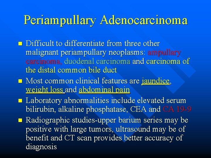 Periampullary Adenocarcinoma n n Difficult to differentiate from three other malignant periampullary neoplasms: ampullary