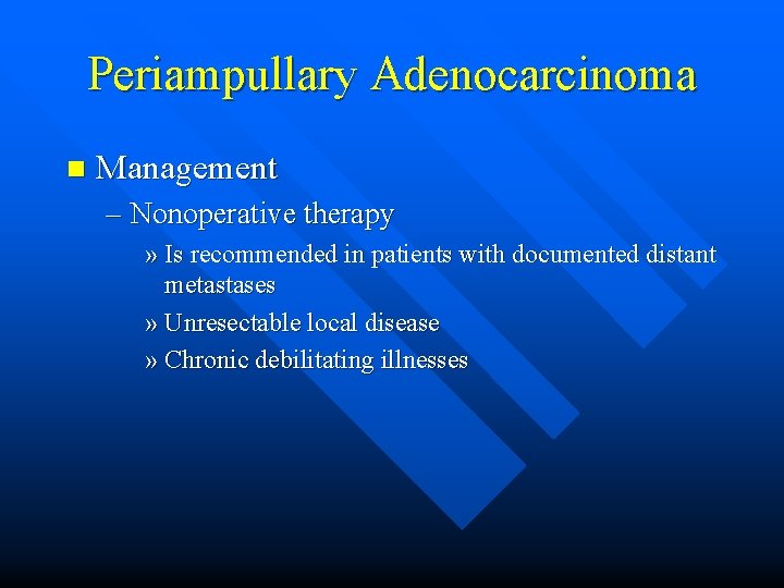 Periampullary Adenocarcinoma n Management – Nonoperative therapy » Is recommended in patients with documented