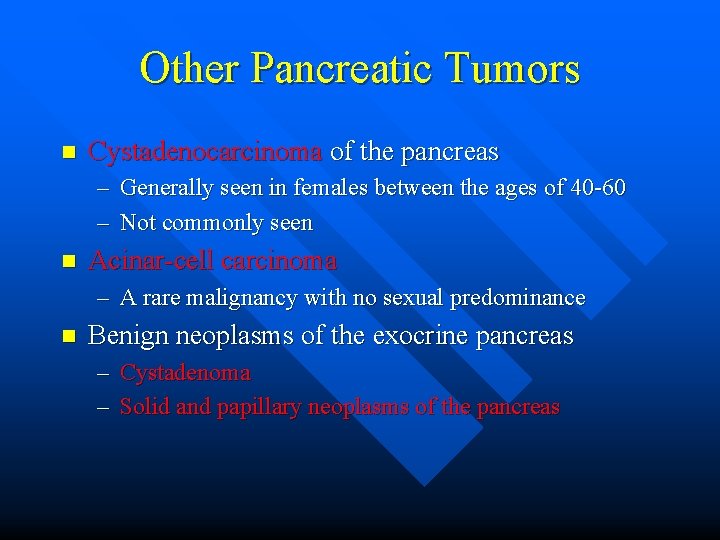Other Pancreatic Tumors n Cystadenocarcinoma of the pancreas – Generally seen in females between