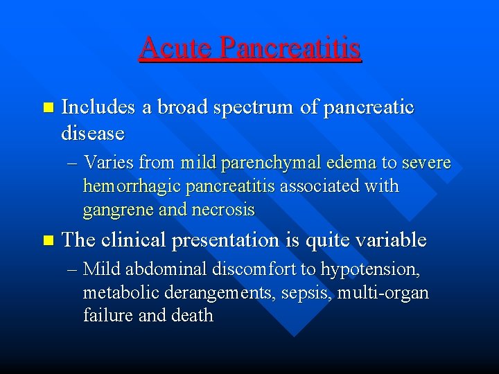 Acute Pancreatitis n Includes a broad spectrum of pancreatic disease – Varies from mild