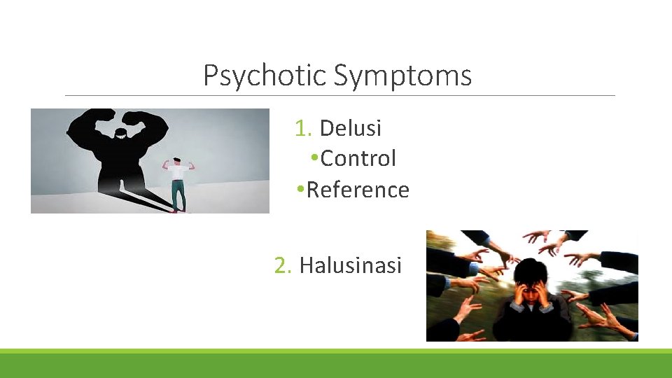 Psychotic Symptoms 1. Delusi • Control • Reference 2. Halusinasi 