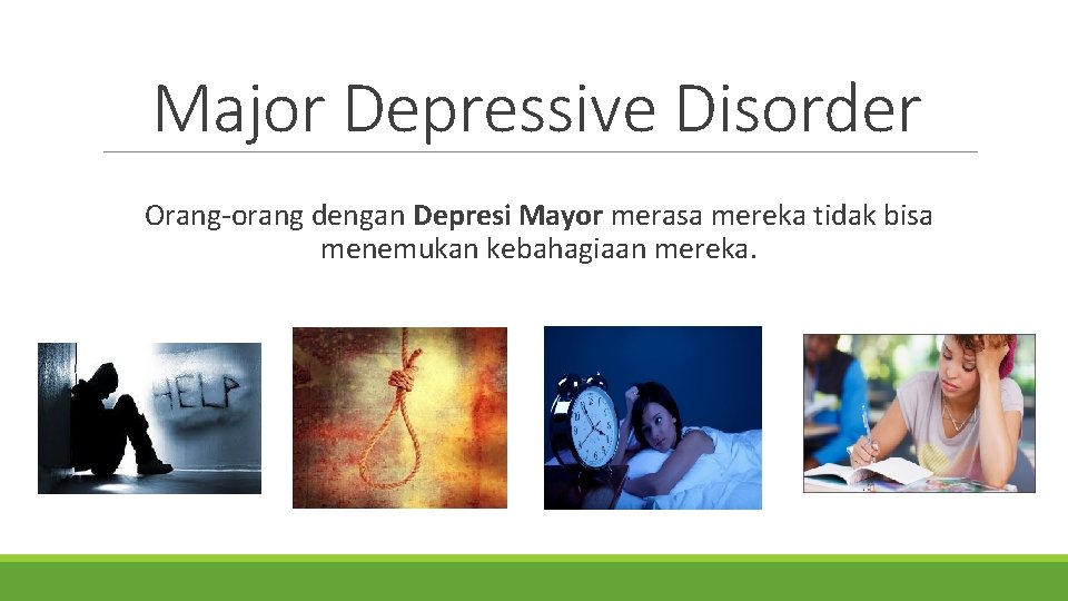 Major Depressive Disorder Orang-orang dengan Depresi Mayor merasa mereka tidak bisa menemukan kebahagiaan mereka.