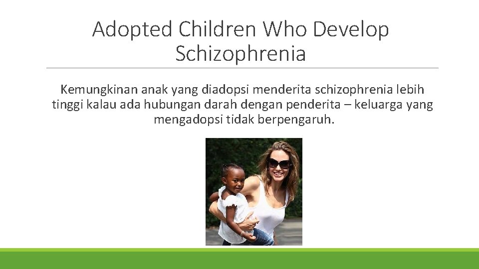 Adopted Children Who Develop Schizophrenia Kemungkinan anak yang diadopsi menderita schizophrenia lebih tinggi kalau