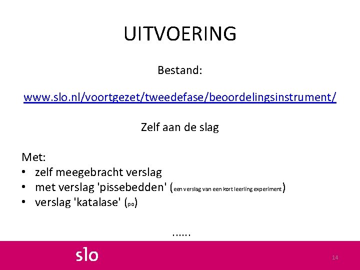 UITVOERING Bestand: www. slo. nl/voortgezet/tweedefase/beoordelingsinstrument/ Zelf aan de slag Met: • zelf meegebracht verslag