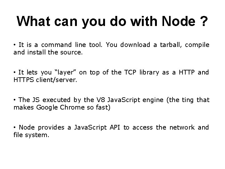 What can you do with Node ? • It is a command line tool. What can you do with Node ? • It is a command line tool.