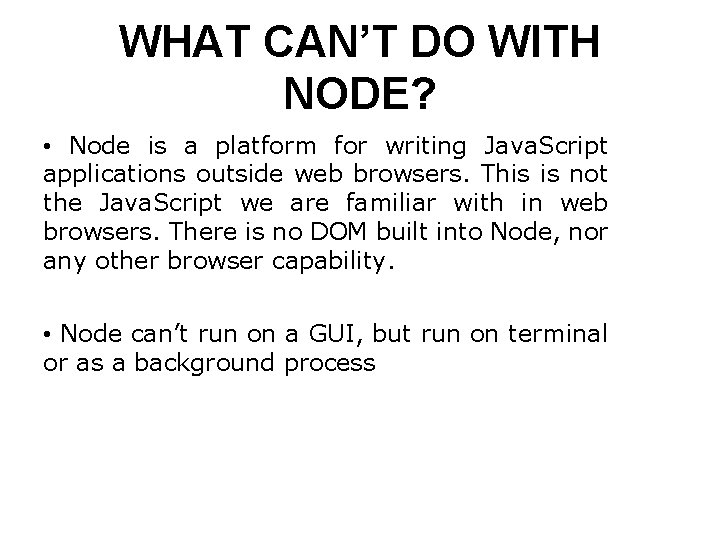 WHAT CAN’T DO WITH NODE? • Node is a platform for writing Java. Script WHAT CAN’T DO WITH NODE? • Node is a platform for writing Java. Script