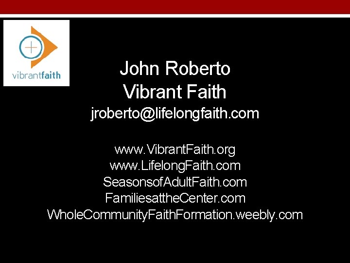 John Roberto Vibrant Faith jroberto@lifelongfaith. com www. Vibrant. Faith. org www. Lifelong. Faith. com