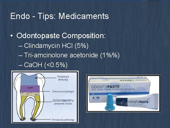 Endo - Tips: Medicaments • Odontopaste Composition: – Clindamycin HCl (5%) – Tri-amcinolone acetonide