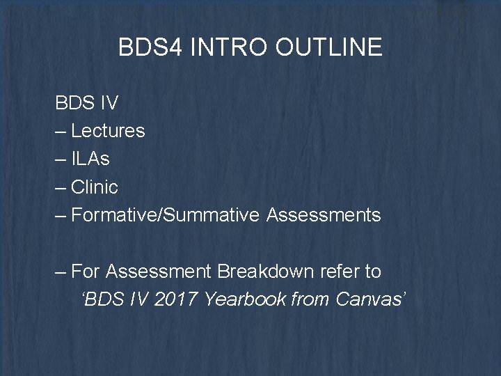 BDS 4 INTRO OUTLINE BDS IV – Lectures – ILAs – Clinic – Formative/Summative