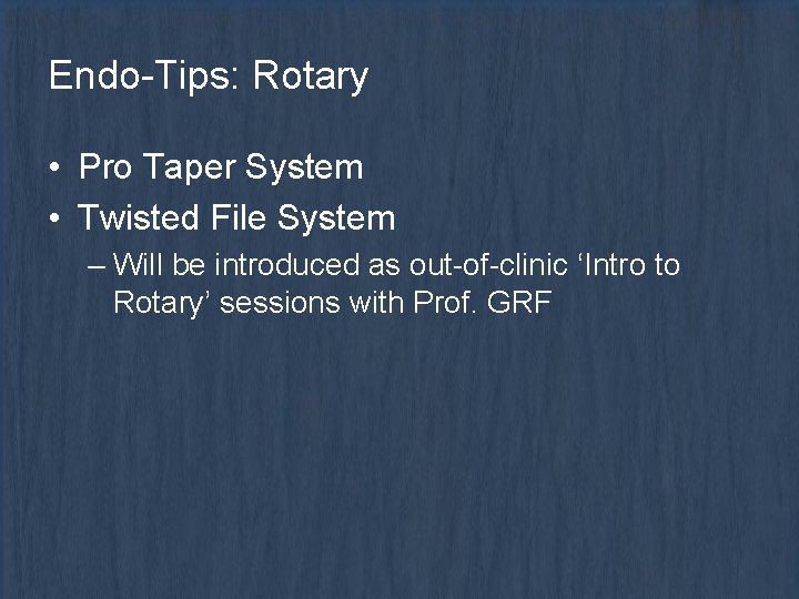 Endo-Tips: Rotary • Pro Taper System • Twisted File System – Will be introduced