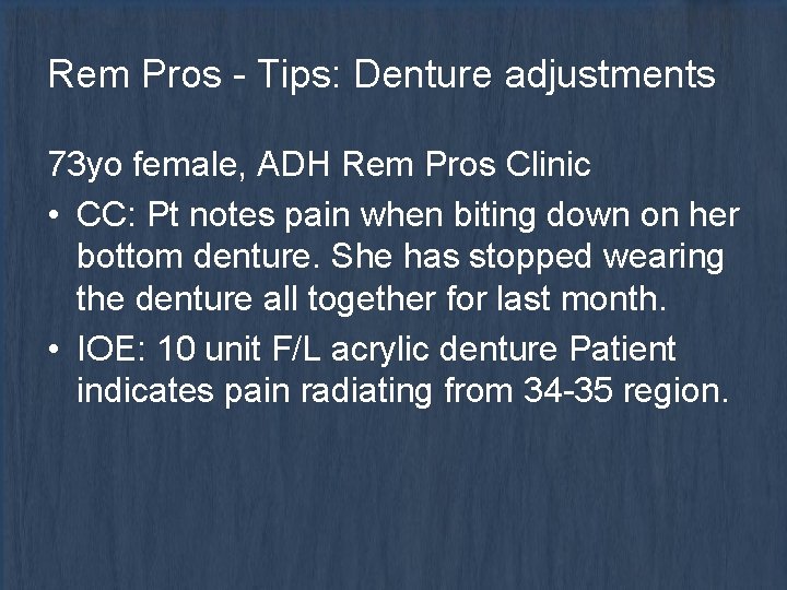 Rem Pros - Tips: Denture adjustments 73 yo female, ADH Rem Pros Clinic •