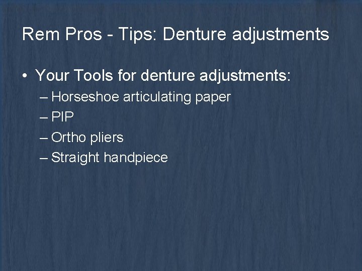 Rem Pros - Tips: Denture adjustments • Your Tools for denture adjustments: – Horseshoe