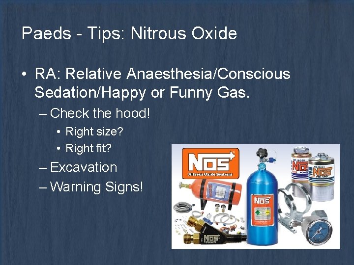Paeds - Tips: Nitrous Oxide • RA: Relative Anaesthesia/Conscious Sedation/Happy or Funny Gas. –