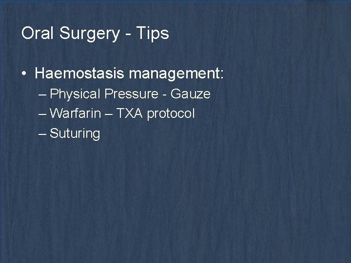 Oral Surgery - Tips • Haemostasis management: – Physical Pressure - Gauze – Warfarin