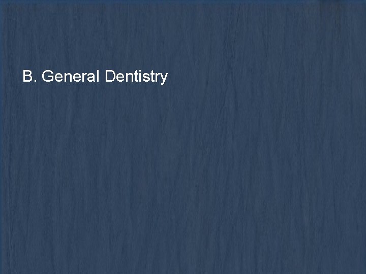 B. General Dentistry 
