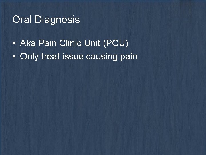 Oral Diagnosis • Aka Pain Clinic Unit (PCU) • Only treat issue causing pain