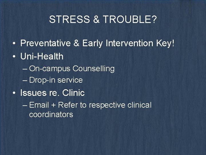 STRESS & TROUBLE? • Preventative & Early Intervention Key! • Uni-Health – On-campus Counselling