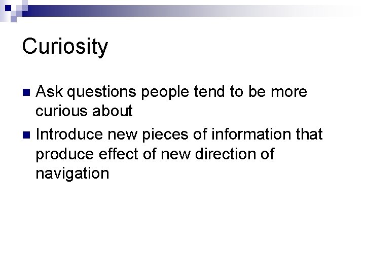 Curiosity Ask questions people tend to be more curious about n Introduce new pieces