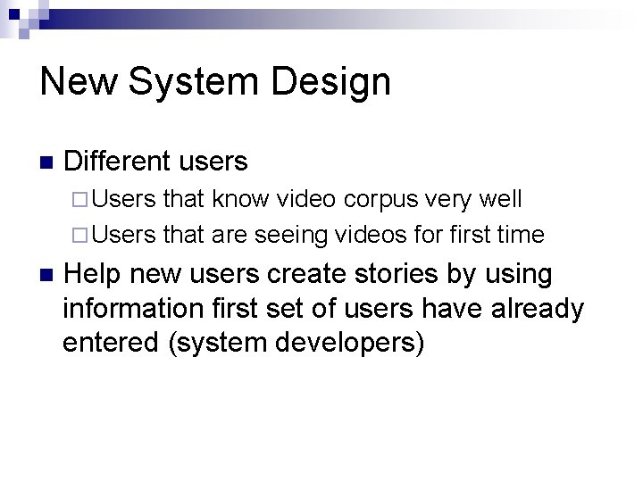 New System Design n Different users ¨ Users that know video corpus very well