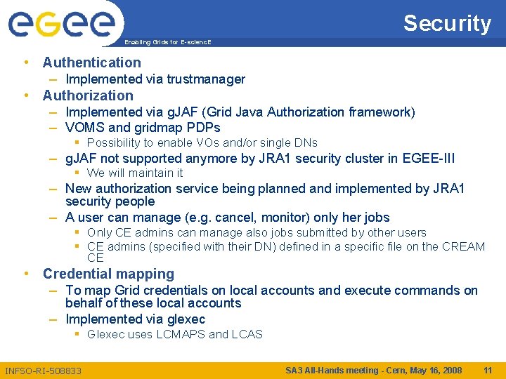 Security Enabling Grids for E-scienc. E • Authentication – Implemented via trustmanager • Authorization