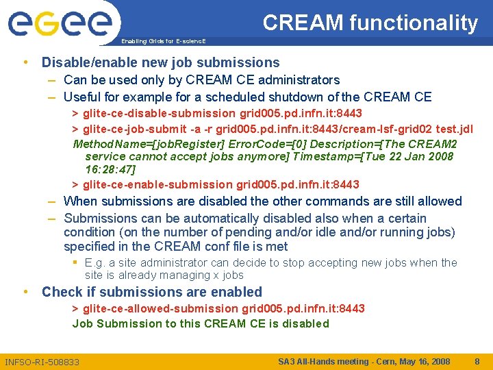 CREAM functionality Enabling Grids for E-scienc. E • Disable/enable new job submissions – Can